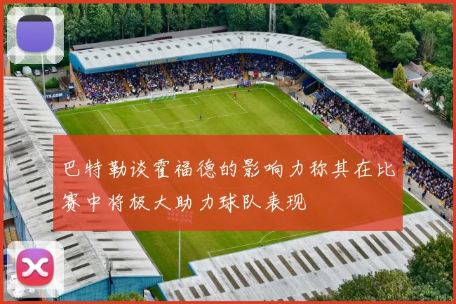 巴特勒谈霍福德的影响力称其在比赛中将极大助力球队表现