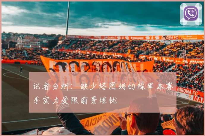 记者分析：缺少塔图姆的绿军本赛季实力受限前景堪忧